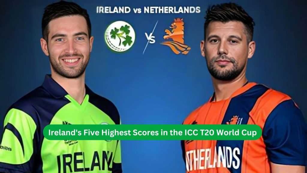 Ireland's Five Highest Scores in the ICC T20 World Cup