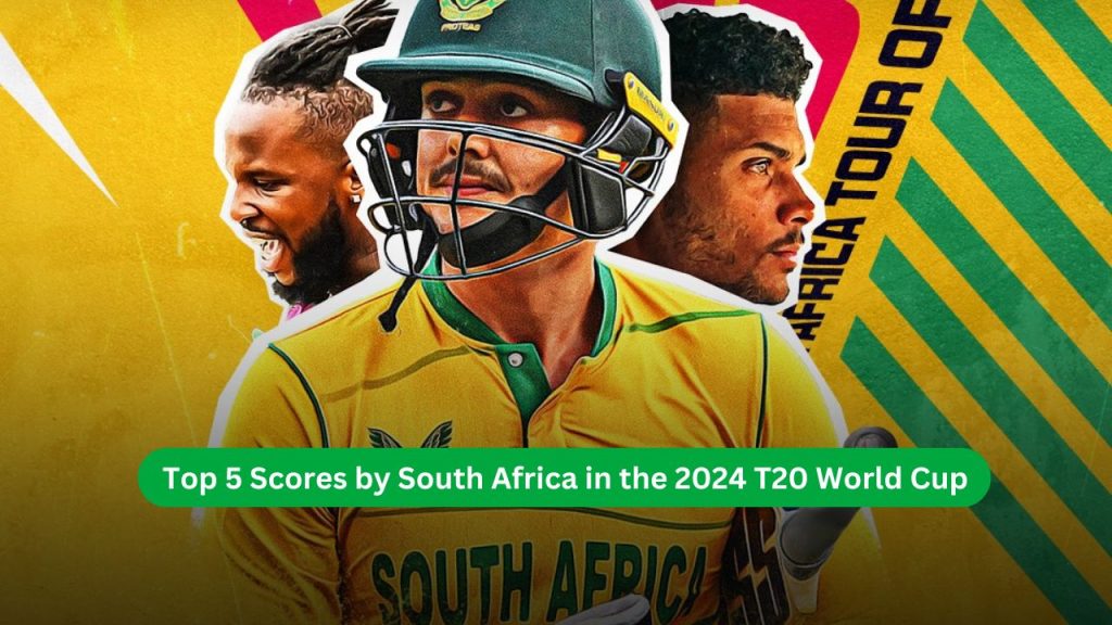 Top 5 Scores by South Africa in the 2024 T20 World Cup