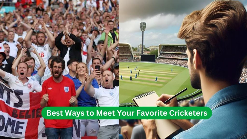 Best Ways to Meet Your Favorite Cricketers