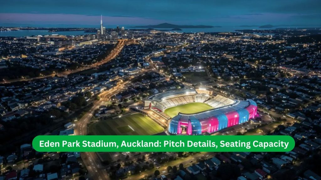 Eden Park Stadium, Auckland Pitch Details, Seating Capacity