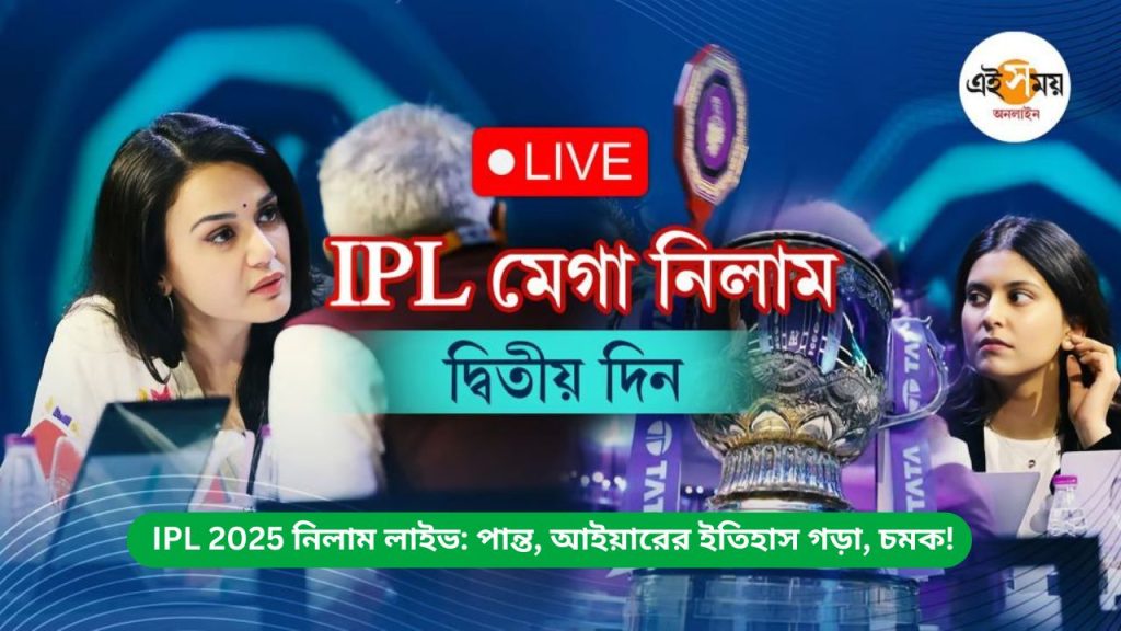 IPL 2025 নিলাম লাইভ পান্ত, আইয়ারের ইতিহাস গড়া, চমক!